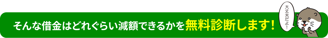 そんな借金はどれぐらい減額できるかを無料診断します！