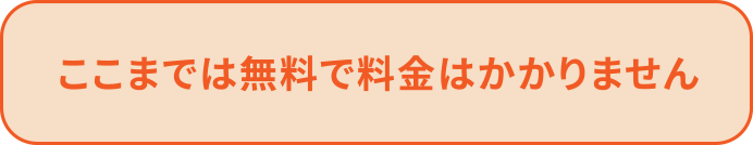 ここまでは無料で料金はかかりません