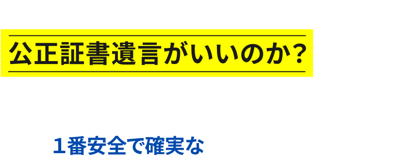 なぜ公正証書遺言がいいのか？公正証書遺言は、1番安全で確実な遺言の方法になります