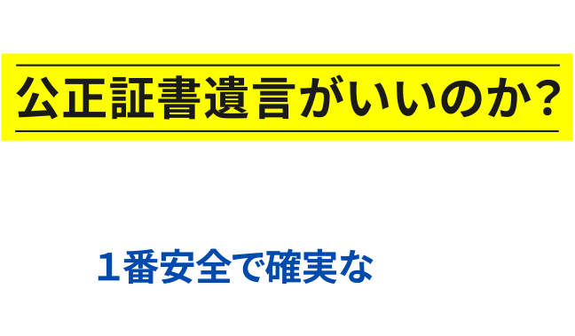 なぜ公正証書遺言がいいのか？公正証書遺言は、1番安全で確実な遺言の方法になります