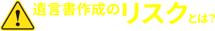 遺言書作成のリスクとは？