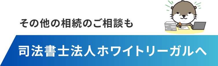 その他の相続のご相談も司法書士法人ホワイトリーガルへ