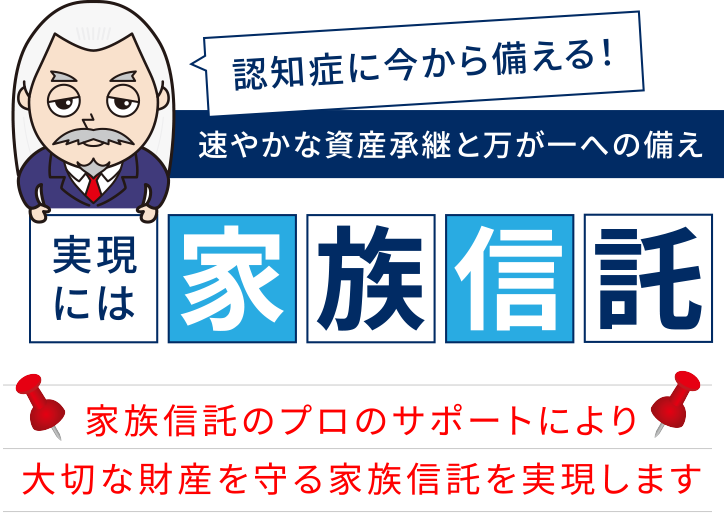 認知症に今から備える！速やかな資産承継と万が一への備え。家族信託のプロのサポートにより大切な財産を守る家族信託を実現します。